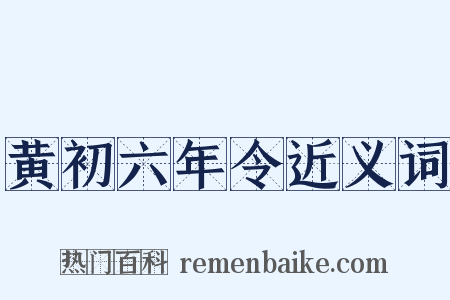 黄初六年令近义词是什么意思的图片